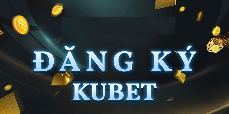 Hướng Dẫn Đăng Ký Tài Khoản Kubet - Cùng Trải Nghiệm Thú Vị