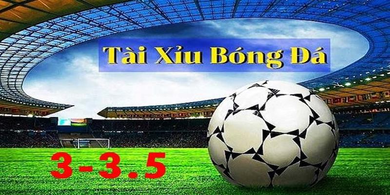 Kèo Tài Xỉu 3-3.5 Và Những Ưu Điểm Có Một Không Hai