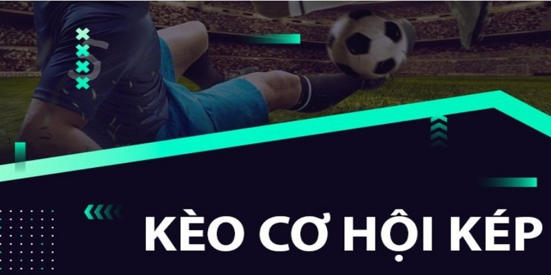 Kèo Cơ Hội Kép - Cách Tính Tiền Và Mẹo Hay Áp Dụng