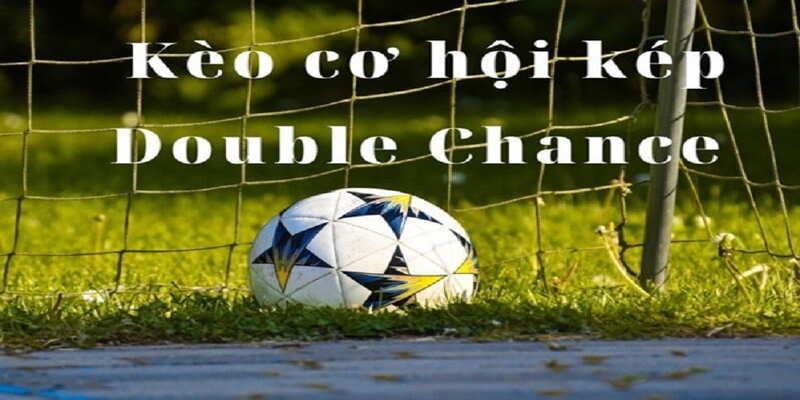 Kèo Cơ Hội Kép Là Gì? Bí Kíp Chơi Kèo Double Chance Chuẩn 2025