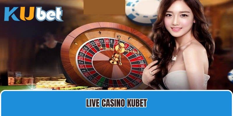 Nhà Cái Chơi Live Casino Kubet – Địa Chỉ Chơi Live Uy Tín