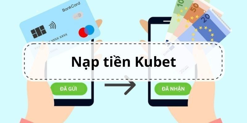 Nạp Tiền kubet Nhanh Chóng Gói Gọn Trong 3 Bước