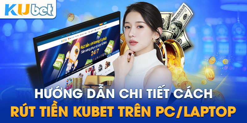 Rút Tiền Kubet - Quy Trình Đơn Giản, Thao Tác Thuận Tiện