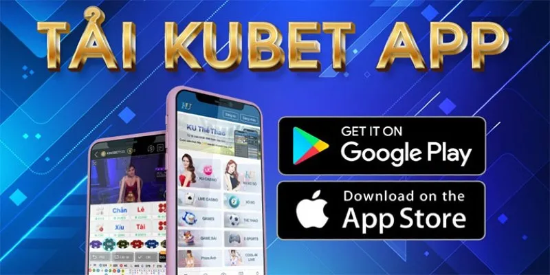 Tải app Kubet - Những lợi ích và tính năng nổi bật mà bạn cần biết